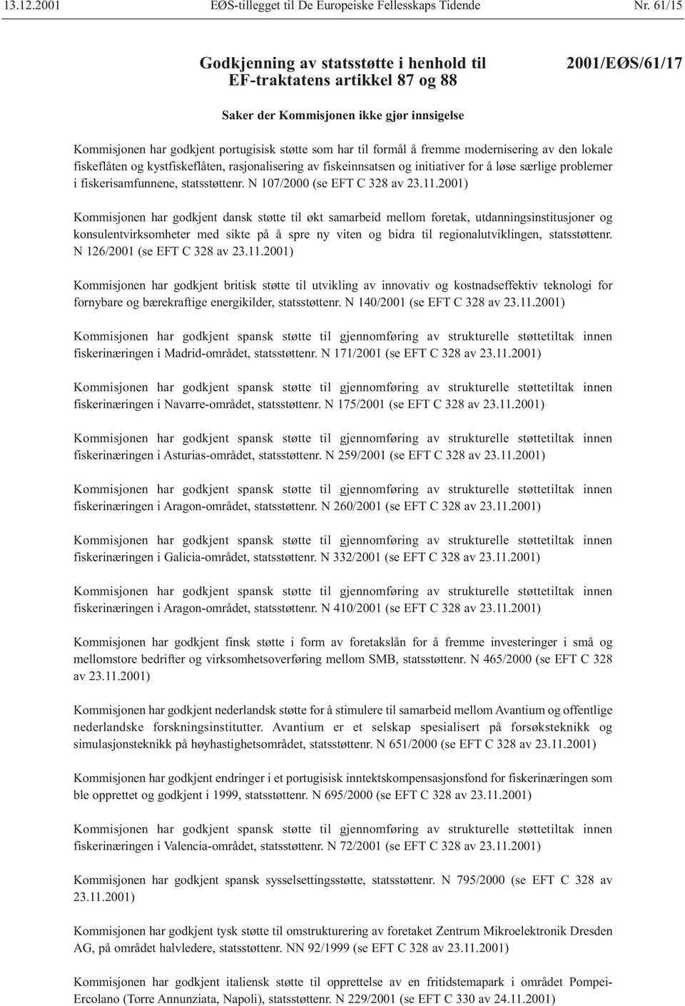 å fremme modernisering av den lokale fiskeflåten og kystfiskeflåten, rasjonalisering av fiskeinnsatsen og initiativer for å løse særlige problemer i fiskerisamfunnene, statsstøttenr.