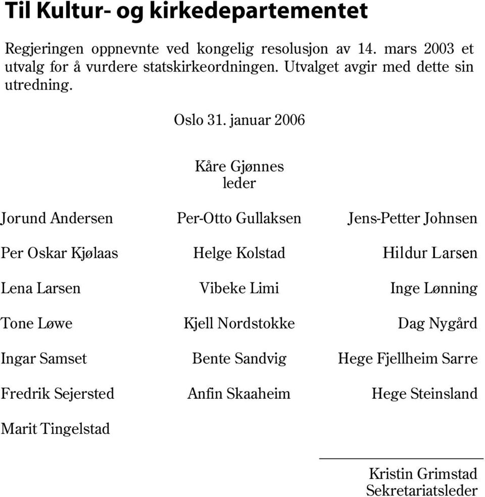 januar 2006 Kåre Gjønnes leder Jorund Andersen Per-Otto Gullaksen Jens-Petter Johnsen Per Oskar Kjølaas Helge Kolstad Hildur Larsen Lena