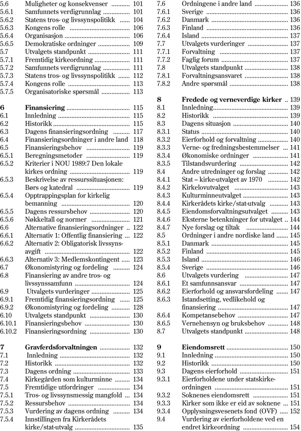 .. 111 7.7.2 Faglig forum... 137 5.7.2 Samfunnets verdigrunnlag... 111 7.8 Utvalgets standpunkt... 138 5.7.3 Statens tros- og livssynspolitikk... 112 7.8.1 Forvaltningsansvaret... 138 5.7.4 Kongens rolle.