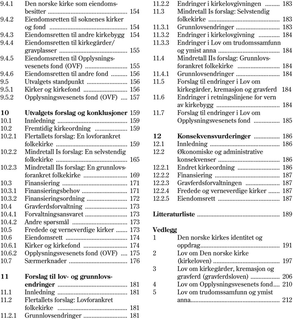 .. 157 10 Utvalgets forslag og konklusjoner 159 10.1 Innledning... 159 10.2 Fremtidig kirkeordning... 159 10.2.1 Flertallets forslag: En lovforankret folkekirke... 159 10.2.2 Mindretall Is forslag: En selvstendig folkekirke.