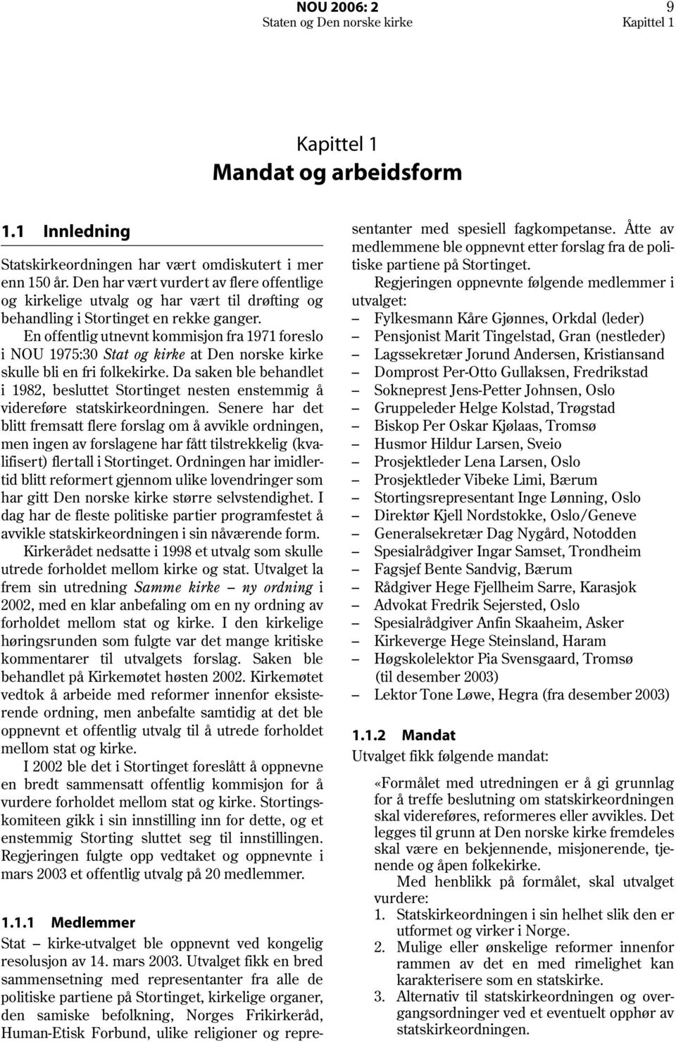 En offentlig utnevnt kommisjon fra 1971 foreslo i NOU 1975:30 Stat og kirke at Den norske kirke skulle bli en fri folkekirke.