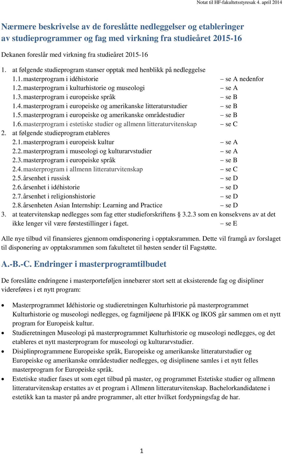 masterprogram i europeiske språk se B 1.4. masterprogram i europeiske og amerikanske litteraturstudier se B 1.5. masterprogram i europeiske og amerikanske områdestudier se B 1.6.