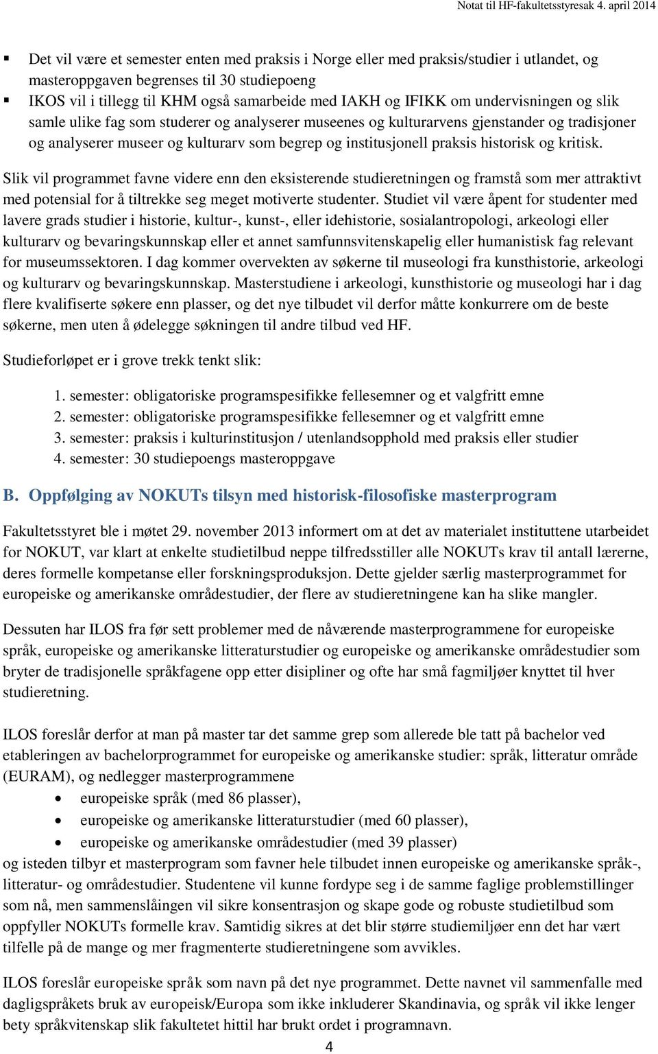 og kritisk. Slik vil programmet favne videre enn den eksisterende studieretningen og framstå som mer attraktivt med potensial for å tiltrekke seg meget motiverte studenter.