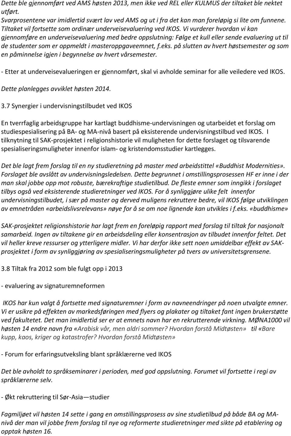 Vi vurderer hvordan vi kan gjennomføre en underveisevaluering med bedre oppslutning: Følge et kull eller sende evaluering ut til de studenter som er oppmeldt i masteroppgaveemnet, f.eks.