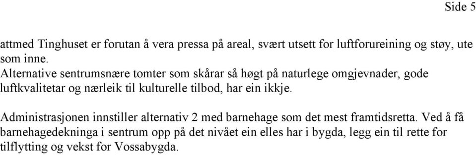 kulturelle tilbod, har ein ikkje. Administrasjonen innstiller alternativ 2 med barnehage som det mest framtidsretta.