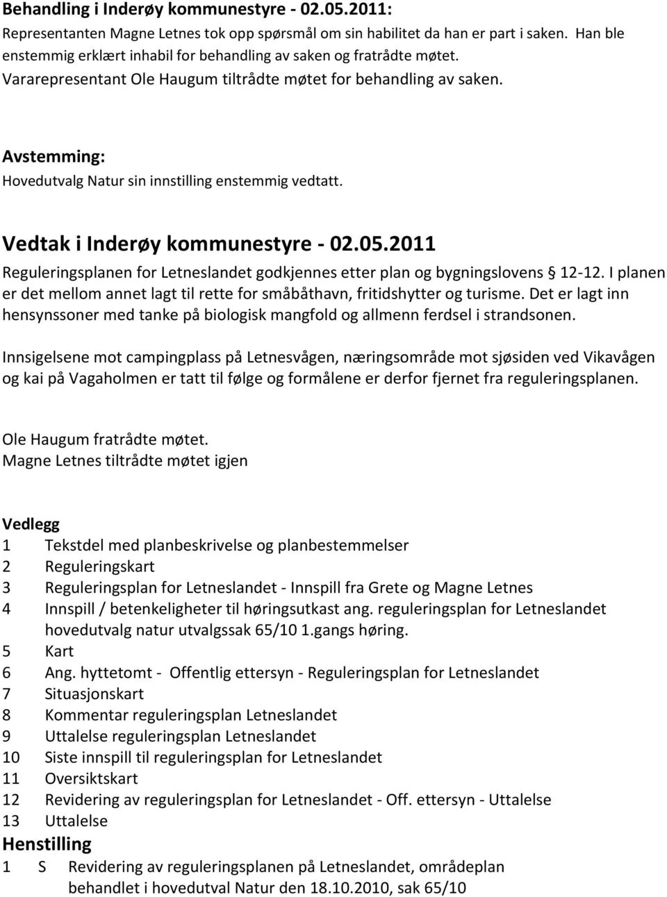 Avstemming: Hovedutvalg Natur sin innstilling enstemmig vedtatt. Vedtak i Inderøy kommunestyre - 02.05.2011 Reguleringsplanen for Letneslandet godkjennes etter plan og bygningslovens 12-12.