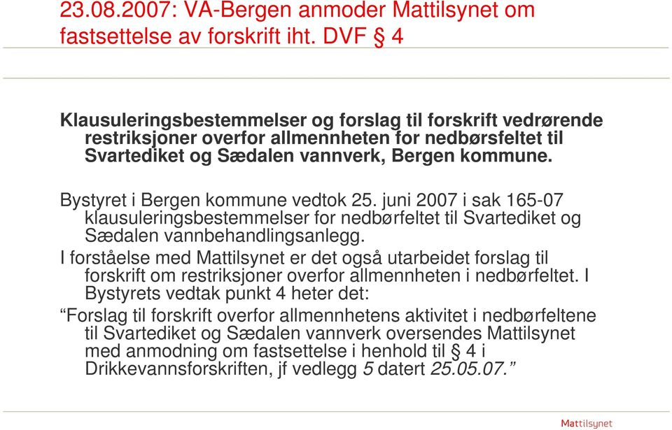 Bystyret i Bergen kommune vedtok 25. juni 2007 i sak 165-07 klausuleringsbestemmelser for nedbørfeltet til Svartediket og Sædalen vannbehandlingsanlegg.