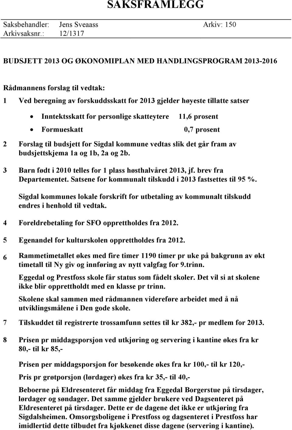 personlige skatteytere 11,6 prosent Formueskatt 0,7 prosent 2 Forslag til budsjett for Sigdal kommune vedtas slik det går fram av budsjettskjema 1a og 1b, 2a og 2b.