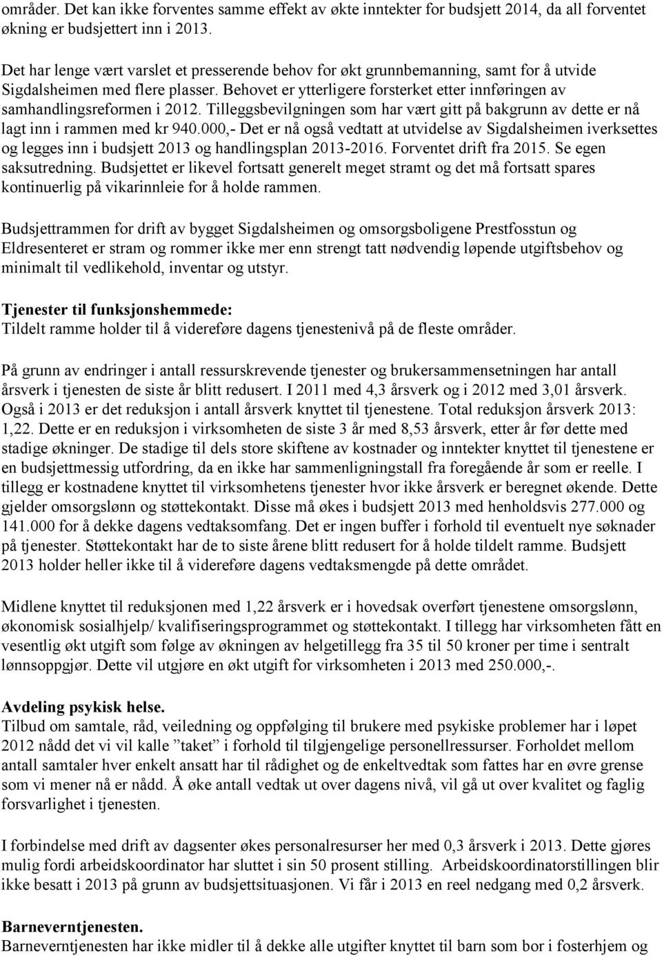 Behovet er ytterligere forsterket etter innføringen av samhandlingsreformen i 2012. Tilleggsbevilgningen som har vært gitt på bakgrunn av dette er nå lagt inn i rammen med kr 940.