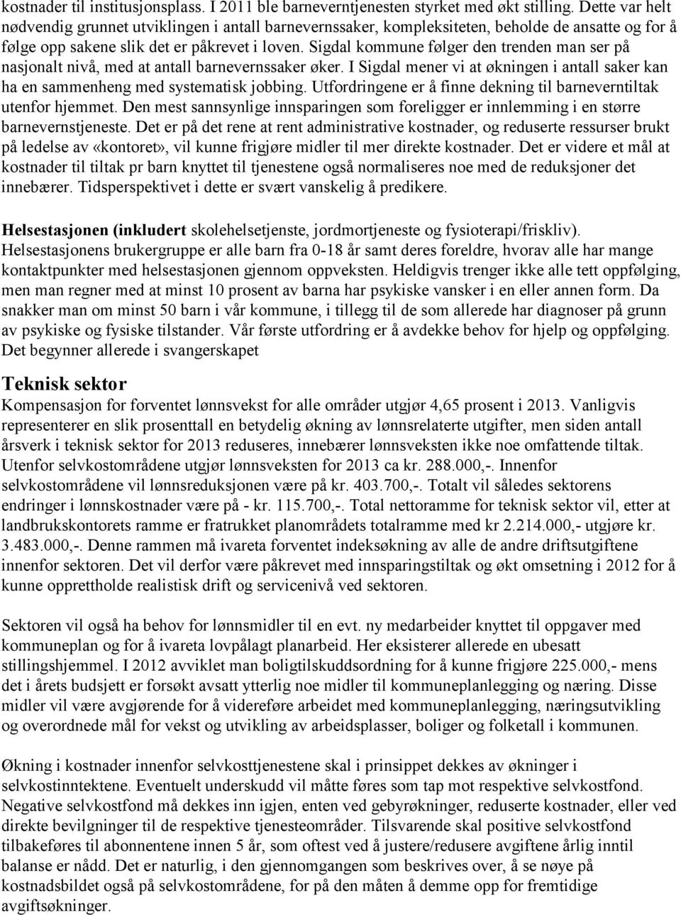 Sigdal kommune følger den trenden man ser på nasjonalt nivå, med at antall barnevernssaker øker. I Sigdal mener vi at økningen i antall saker kan ha en sammenheng med systematisk jobbing.