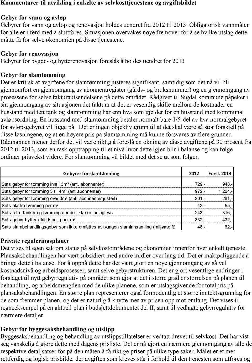 Gebyr for renovasjon Gebyrer for bygde- og hytterenovasjon foreslås å holdes uendret for 2013 Gebyr for slamtømming Det er kritisk at avgiftene for slamtømming justeres signifikant, samtidig som det