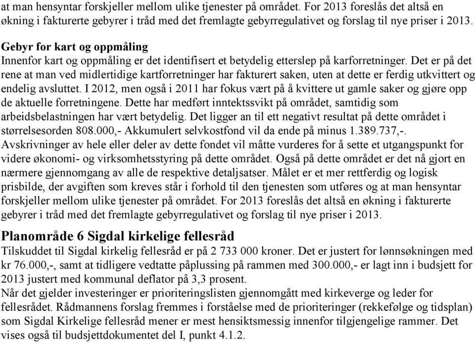 Det er på det rene at man ved midlertidige kartforretninger har fakturert saken, uten at dette er ferdig utkvittert og endelig avsluttet.