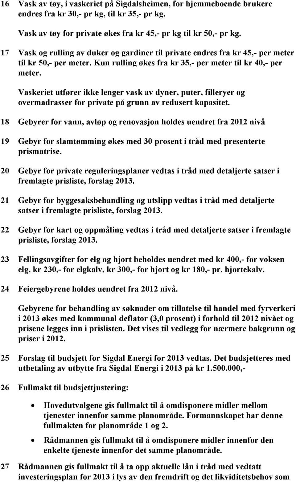 Vaskeriet utfører ikke lenger vask av dyner, puter, filleryer og overmadrasser for private på grunn av redusert kapasitet.