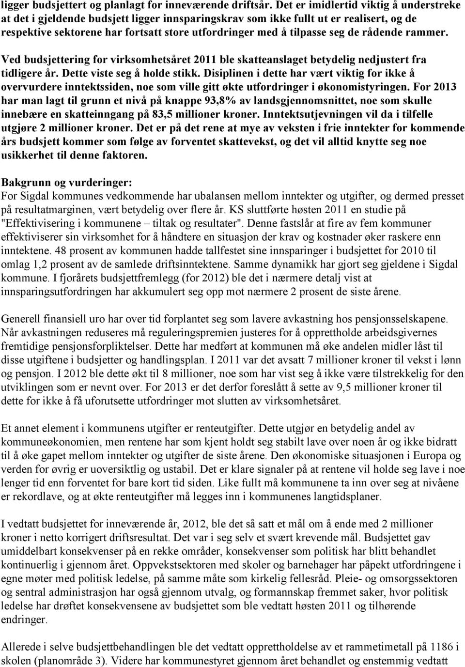 de rådende rammer. Ved budsjettering for virksomhetsåret 2011 ble skatteanslaget betydelig nedjustert fra tidligere år. Dette viste seg å holde stikk.