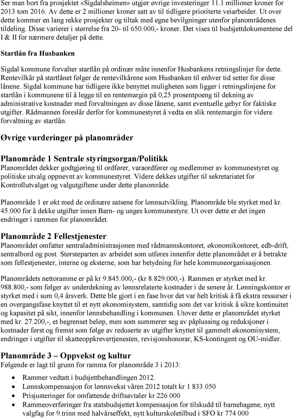 Det vises til budsjettdokumentene del I & II for nærmere detaljer på dette. Startlån fra Husbanken Sigdal kommune forvalter startlån på ordinær måte innenfor Husbankens retningslinjer for dette.