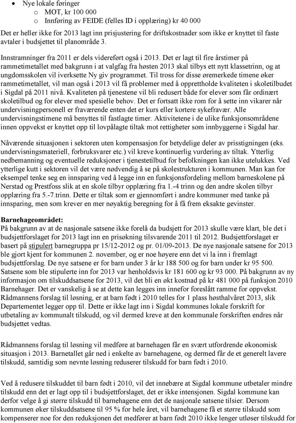 Det er lagt til fire årstimer på rammetimetallet med bakgrunn i at valgfag fra høsten 2013 skal tilbys ett nytt klassetrinn, og at ungdomsskolen vil iverksette Ny giv programmet.