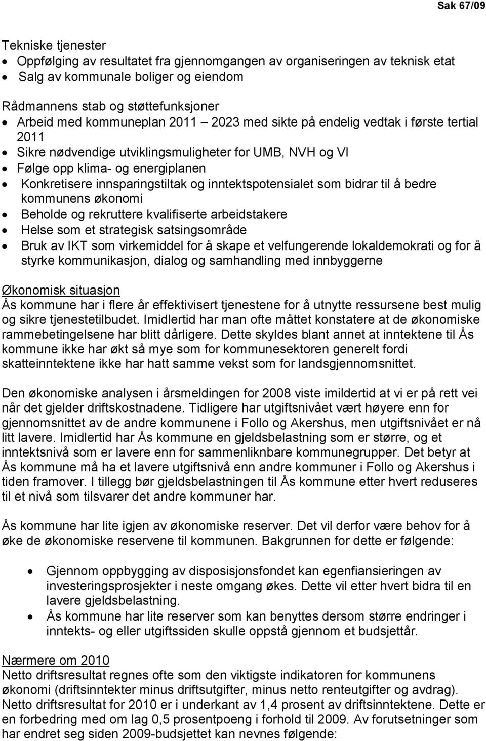 inntektspotensialet som bidrar til å bedre kommunens økonomi Beholde og rekruttere kvalifiserte arbeidstakere Helse som et strategisk satsingsområde Bruk av IKT som virkemiddel for å skape et