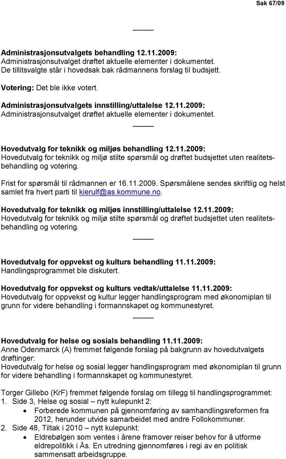 Hovedutvalg for teknikk og miljøs behandling 12.11.2009: Hovedutvalg for teknikk og miljø stilte spørsmål og drøftet budsjettet uten realitetsbehandling og votering.