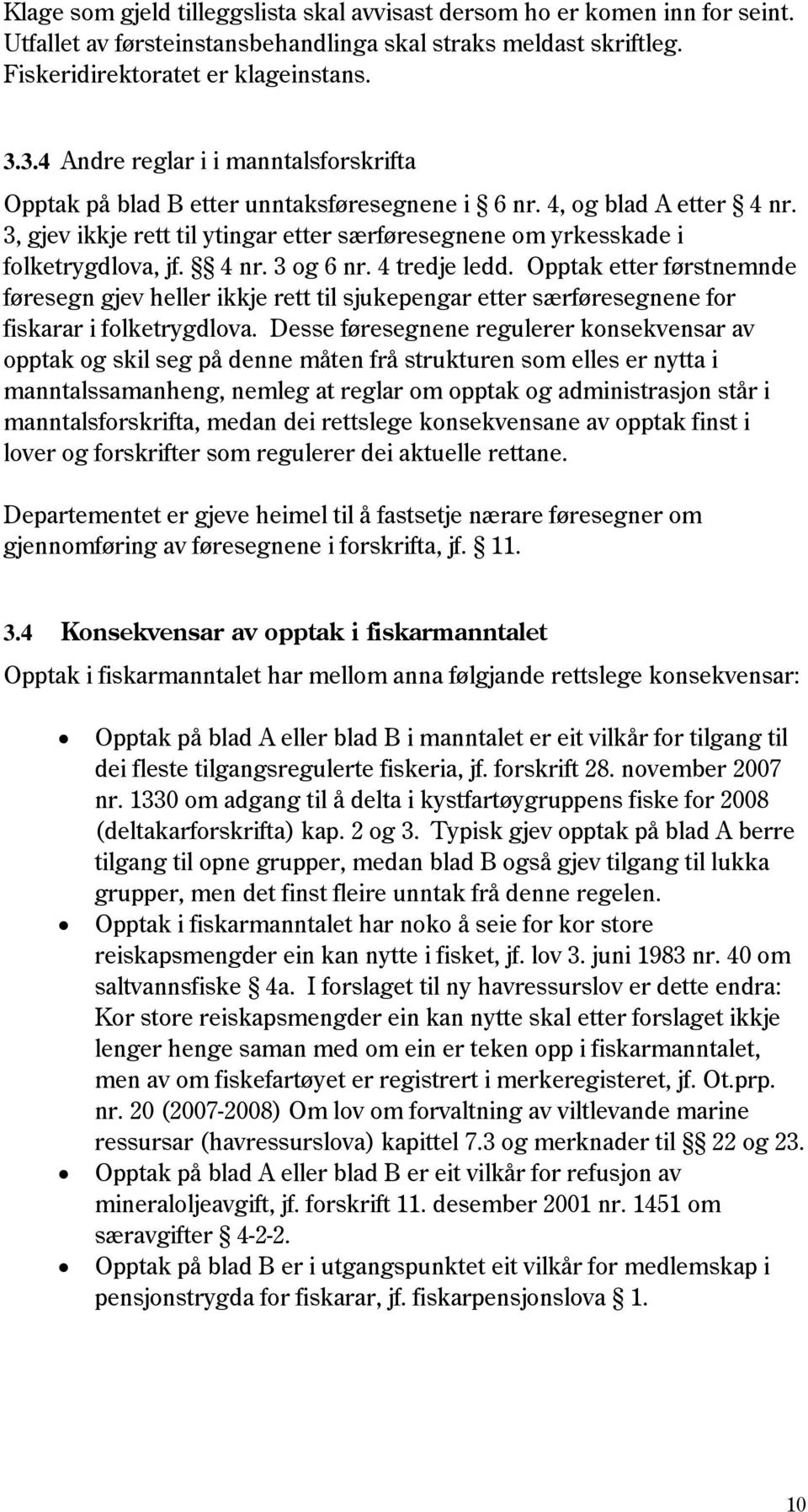 3, gjev ikkje rett til ytingar etter særføresegnene om yrkesskade i folketrygdlova, jf. 4 nr. 3 og 6 nr. 4 tredje ledd.