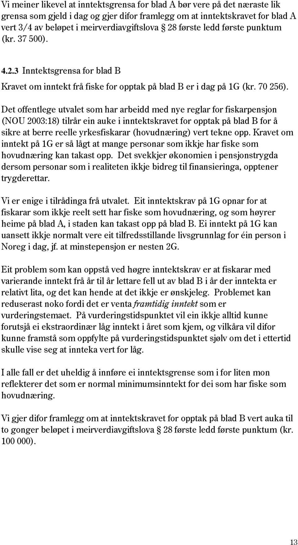 Det offentlege utvalet som har arbeidd med nye reglar for fiskarpensjon (NOU 2003:18) tilrår ein auke i inntektskravet for opptak på blad B for å sikre at berre reelle yrkesfiskarar (hovudnæring)