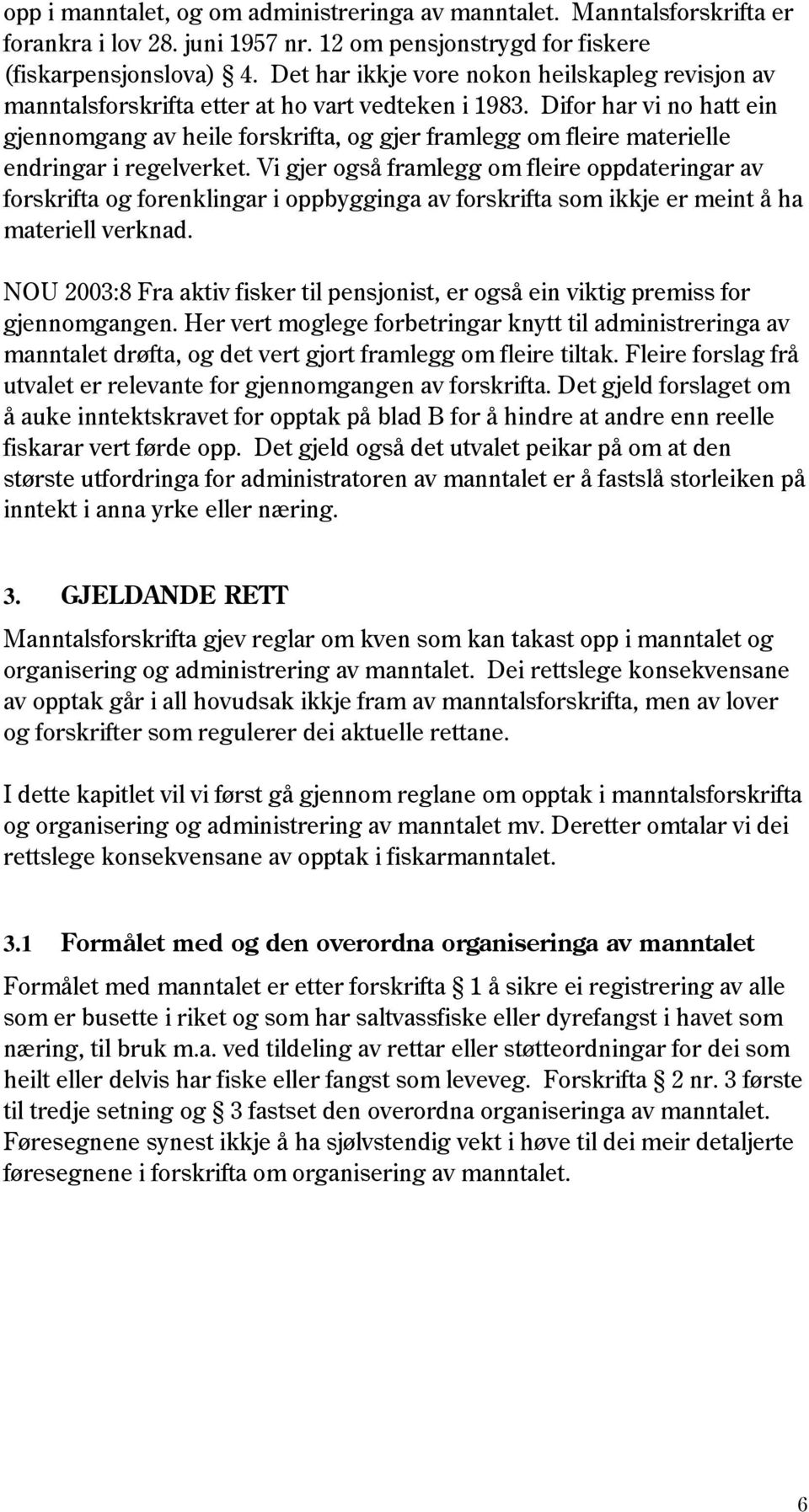 Difor har vi no hatt ein gjennomgang av heile forskrifta, og gjer framlegg om fleire materielle endringar i regelverket.