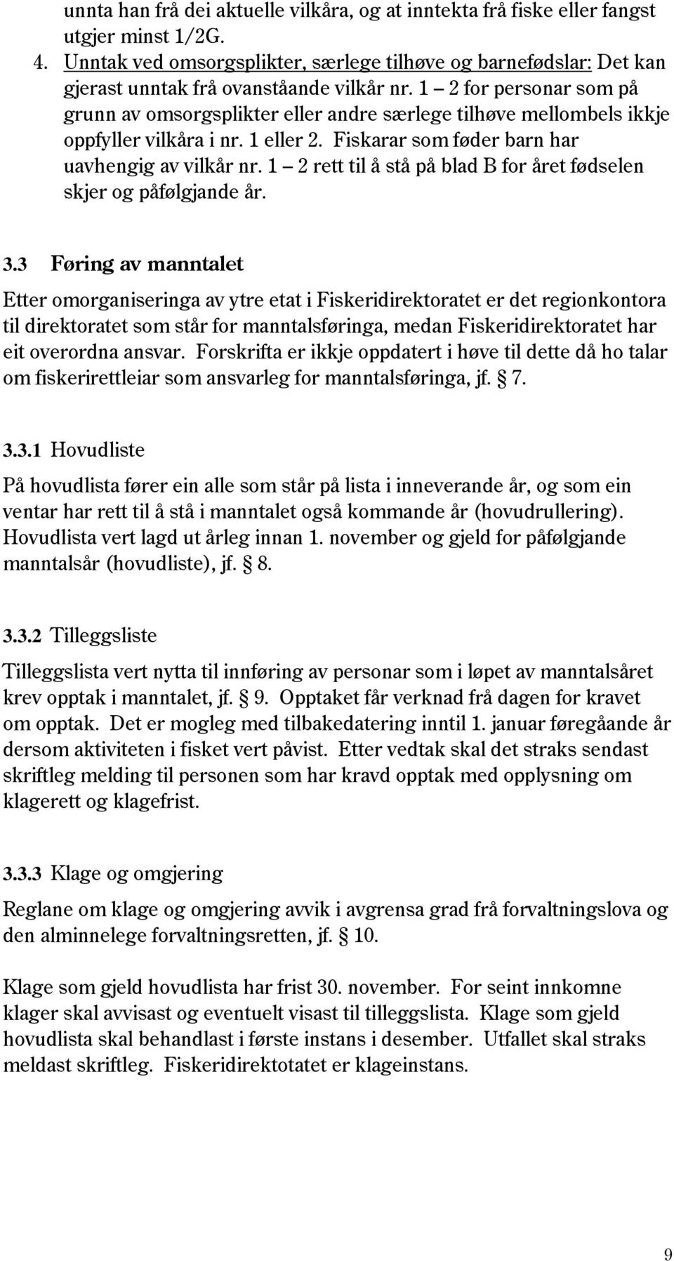 1 2 for personar som på grunn av omsorgsplikter eller andre særlege tilhøve mellombels ikkje oppfyller vilkåra i nr. 1 eller 2. Fiskarar som føder barn har uavhengig av vilkår nr.