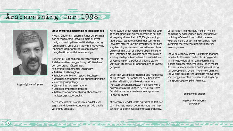 » Det er i 1998 lagt ned et meget stort arbeid for å etablere å tilrettelegge for ny drift i tråd med den overordna målsettingen.