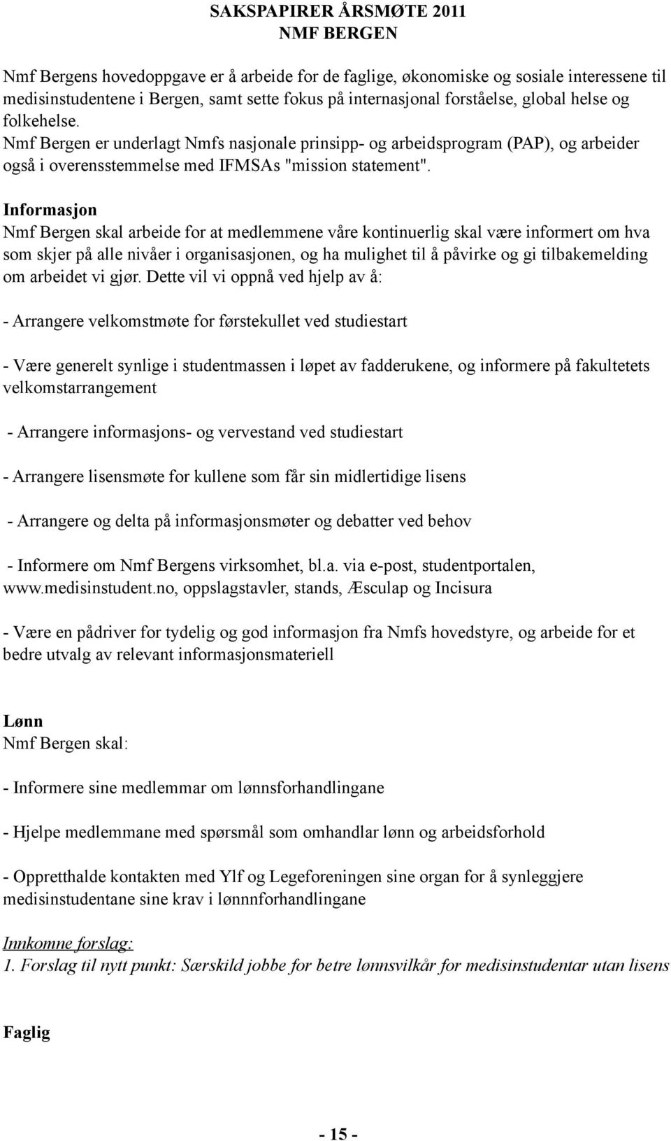 Informasjon Nmf Bergen skal arbeide for at medlemmene våre kontinuerlig skal være informert om hva som skjer på alle nivåer i organisasjonen, og ha mulighet til å påvirke og gi tilbakemelding om