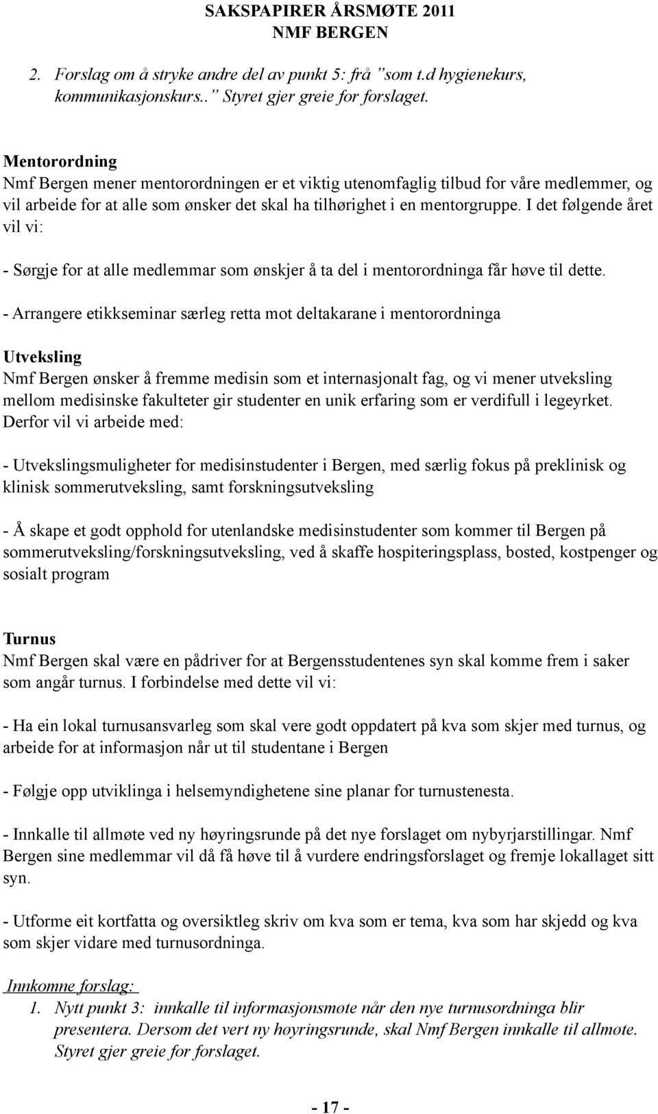 I det følgende året vil vi: - Sørgje for at alle medlemmar som ønskjer å ta del i mentorordninga får høve til dette.