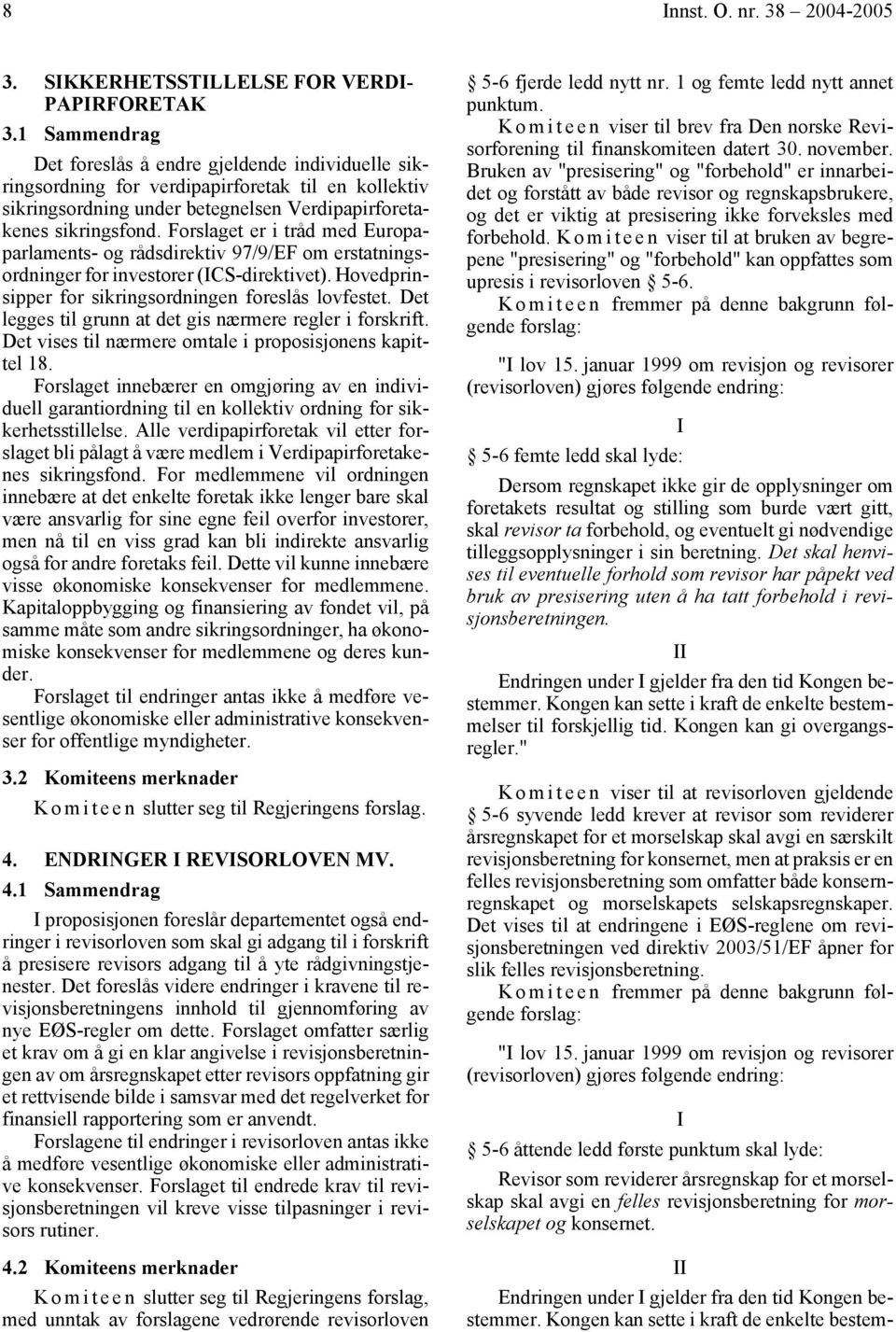 Forslaget er i tråd med Europaparlaments- og rådsdirektiv 97/9/EF om erstatningsordninger for investorer (ICS-direktivet). Hovedprinsipper for sikringsordningen foreslås lovfestet.