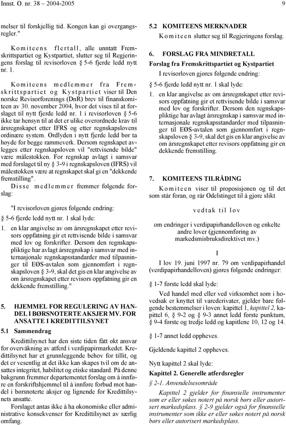 Komiteens medlemmer fra Fremskrittspartiet og Kystpartiet viser til Den norske Revisorforenings (DnR) brev til finanskomiteen av 30.