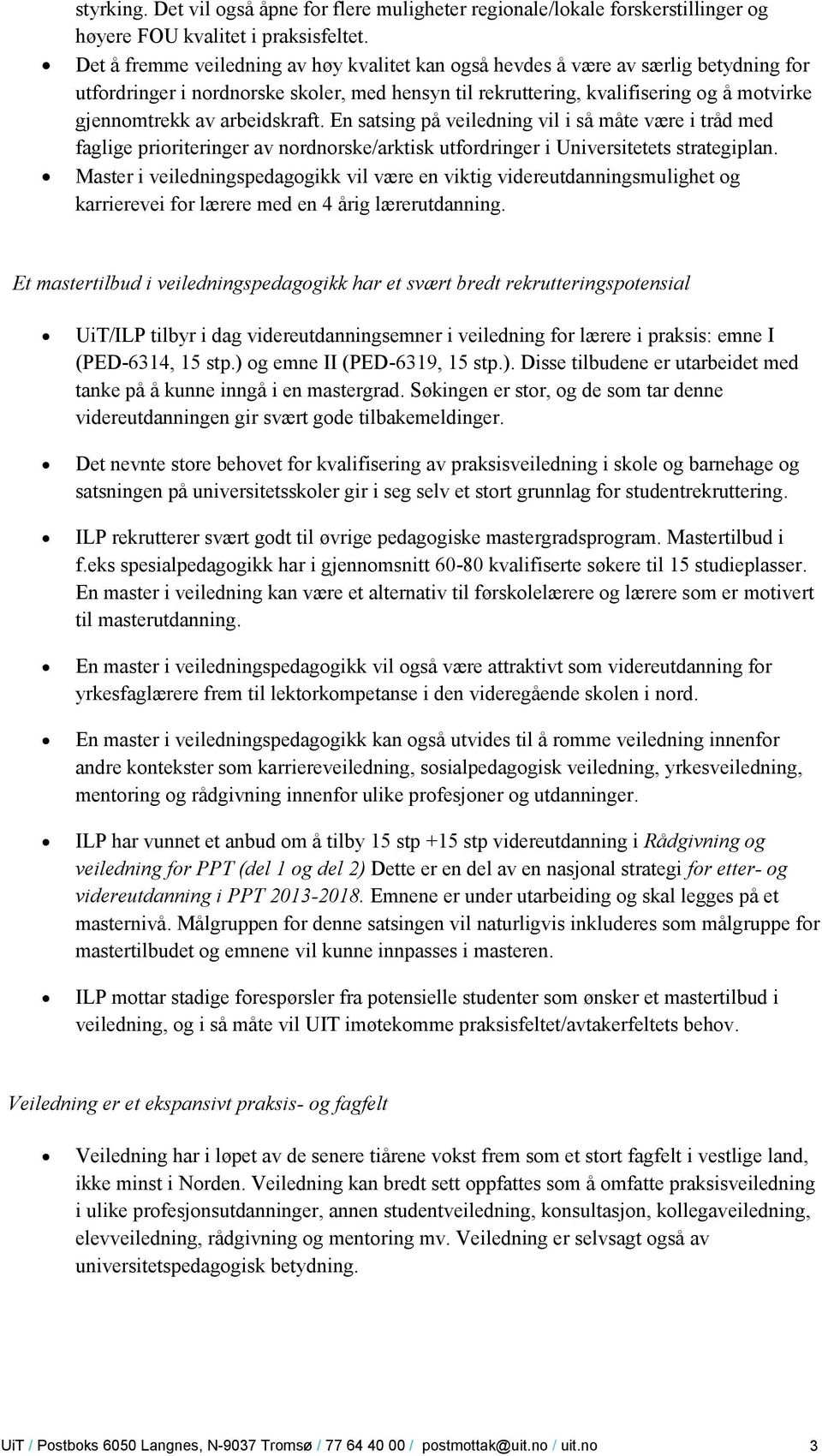 arbeidskraft. En satsing på veiledning vil i så måte være i tråd med faglige prioriteringer av nordnorske/arktisk utfordringer i Universitetets strategiplan.