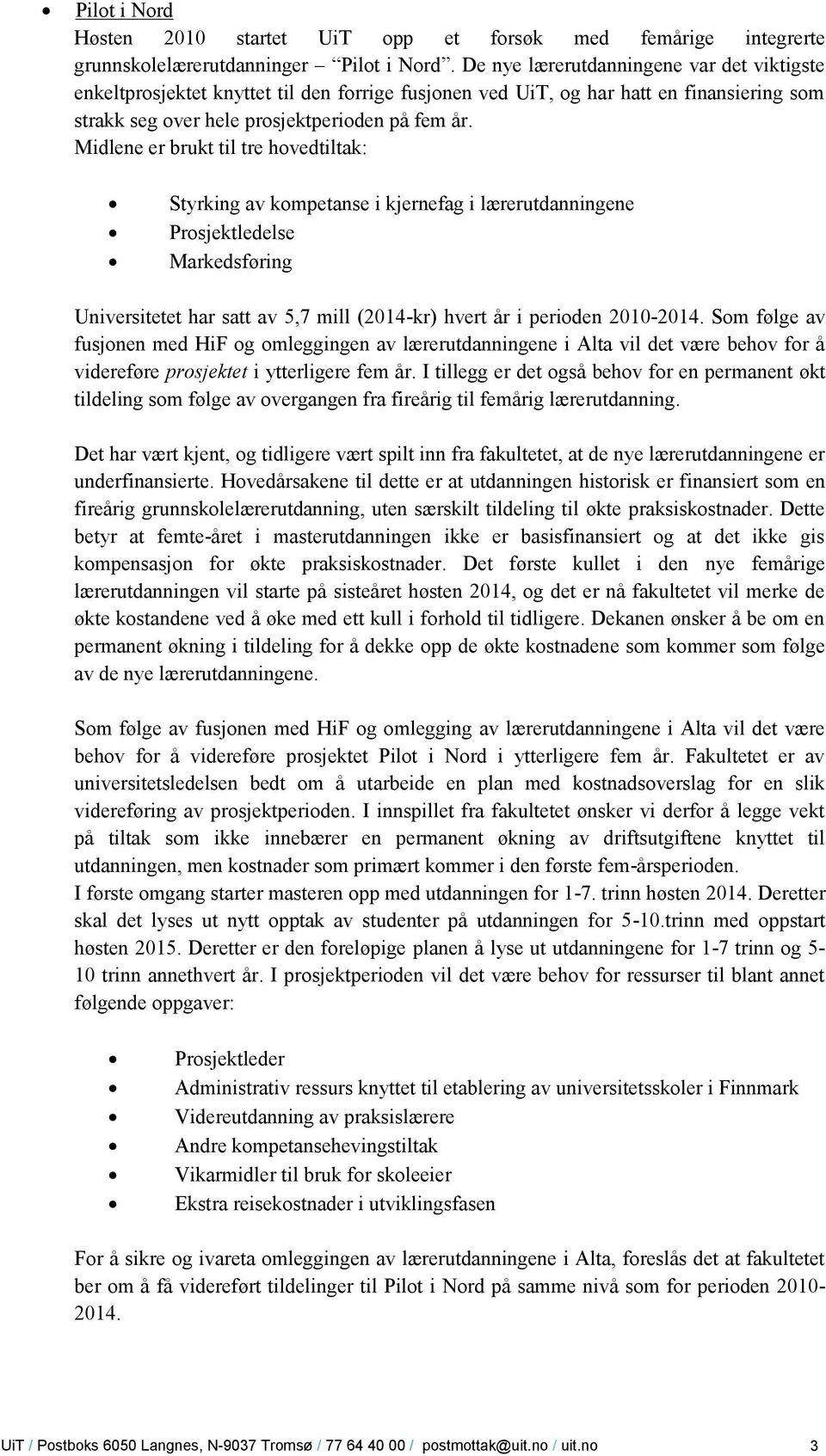 Midlene er brukt til tre hovedtiltak: Styrking av kompetanse i kjernefag i lærerutdanningene Prosjektledelse Markedsføring Universitetet har satt av 5,7 mill (2014-kr) hvert år i perioden 2010-2014.