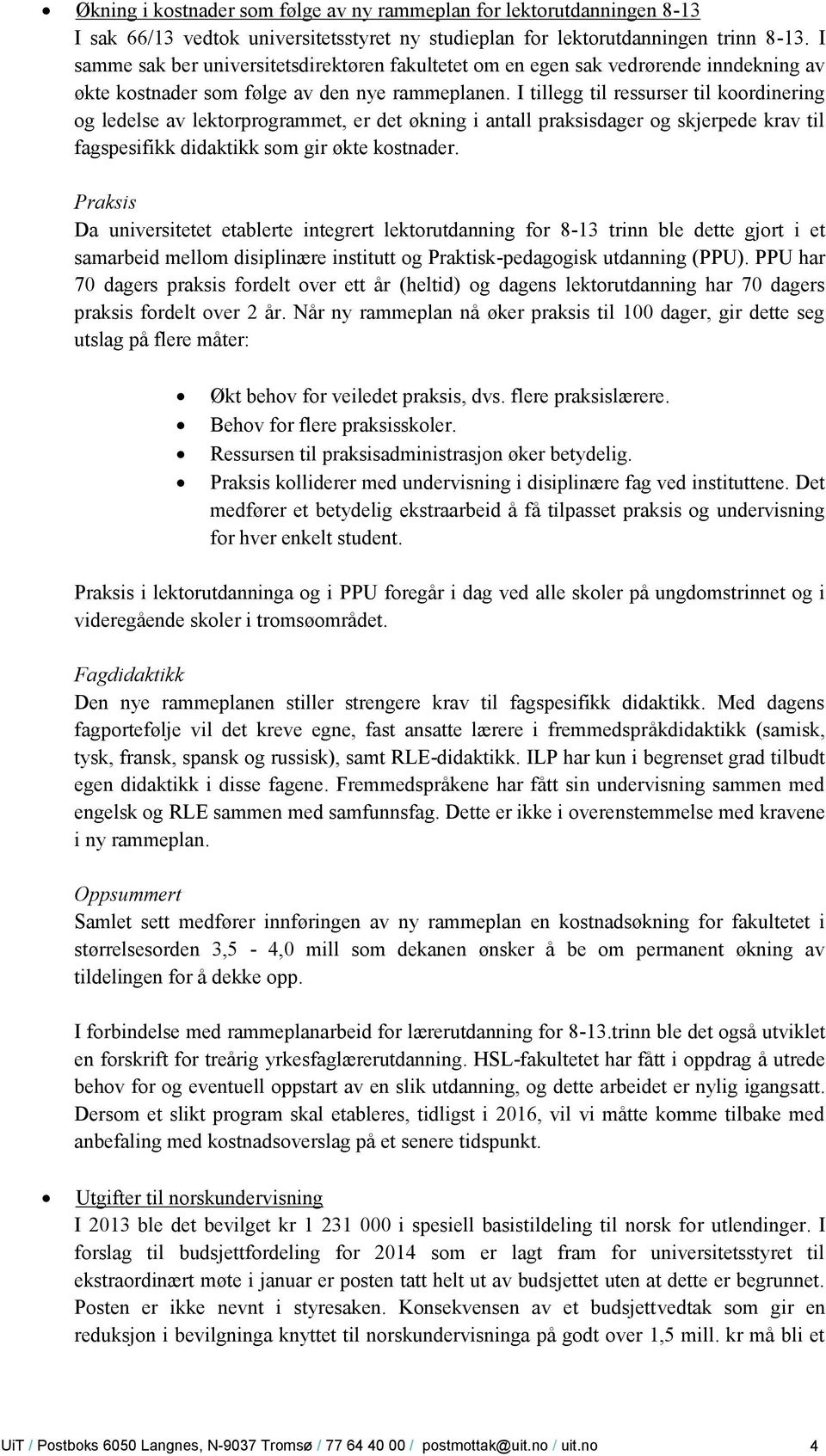 I tillegg til ressurser til koordinering og ledelse av lektorprogrammet, er det økning i antall praksisdager og skjerpede krav til fagspesifikk didaktikk som gir økte kostnader.