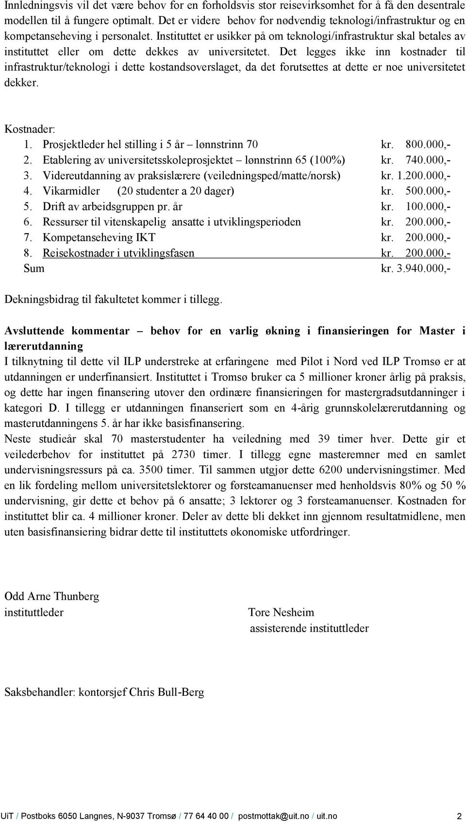 Instituttet er usikker på om teknologi/infrastruktur skal betales av instituttet eller om dette dekkes av universitetet.