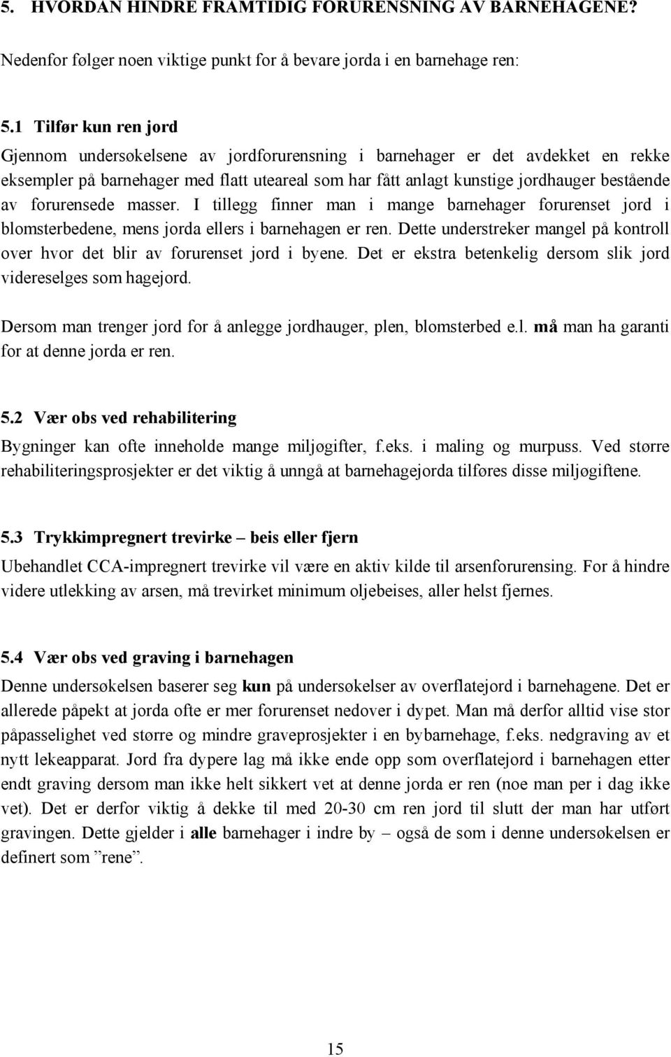 forurensede masser. I tillegg finner man i mange barnehager forurenset jord i blomsterbedene, mens jorda ellers i barnehagen er ren.