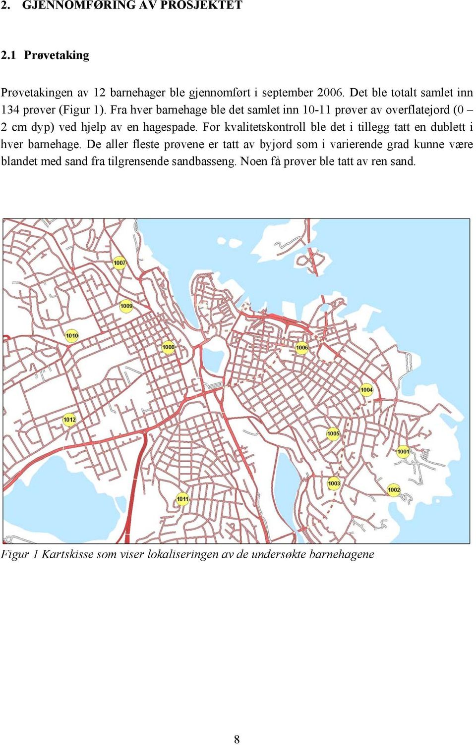 Fra hver barnehage ble det samlet inn 10-11 prøver av overflatejord (0 2 cm dyp) ved hjelp av en hagespade.