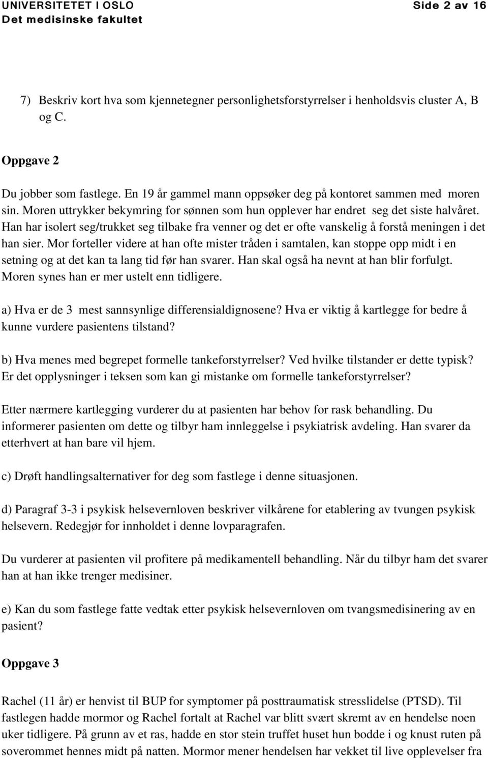 Han har isolert seg/trukket seg tilbake fra venner og det er ofte vanskelig å forstå meningen i det han sier.