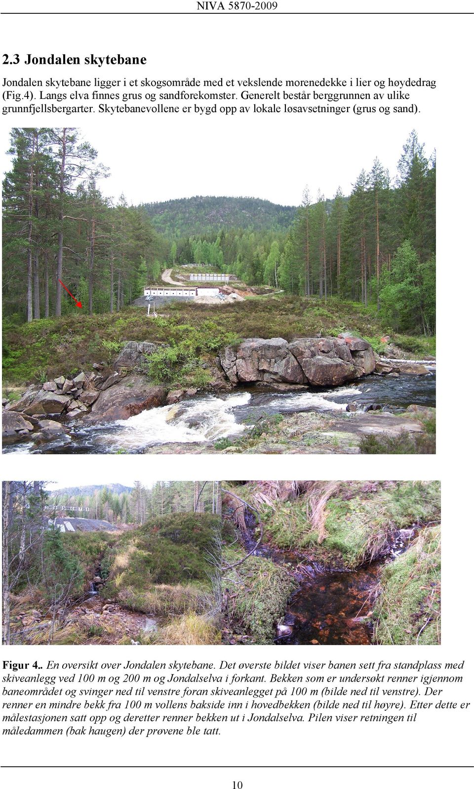 Det øverste bildet viser banen sett fra standplass med skiveanlegg ved 1 m og 2 m og Jondalselva i forkant.