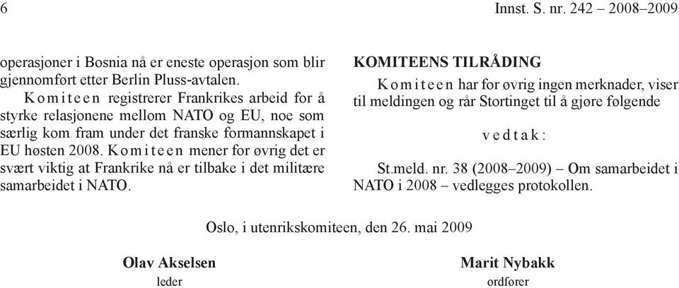 K o m i t e e n mener for øvrig det er svært viktig at Frankrike nå er tilbake i det militære samarbeidet i NATO.