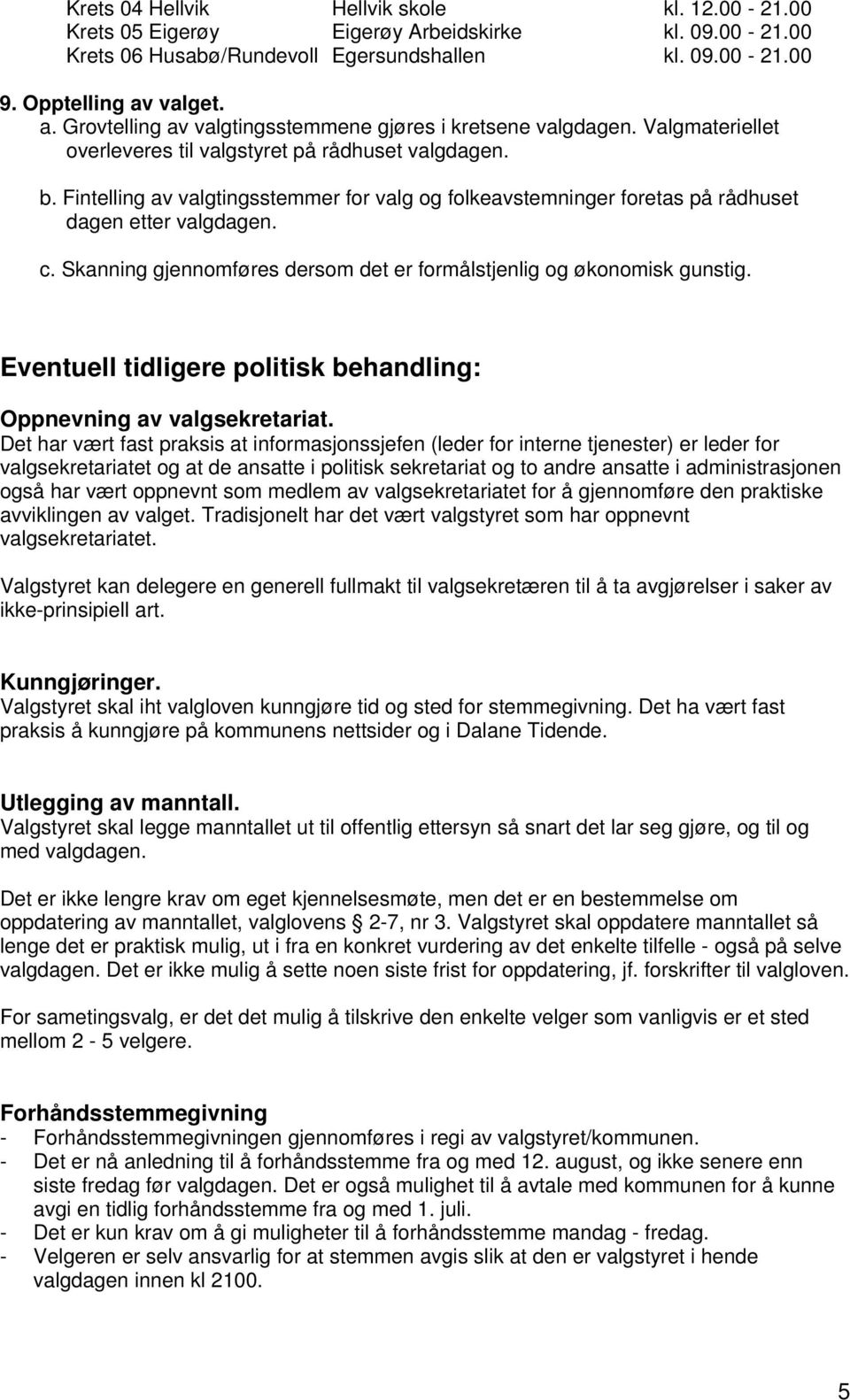 Fintelling av valgtingsstemmer for valg og folkeavstemninger foretas på rådhuset dagen etter valgdagen. c. Skanning gjennomføres dersom det er formålstjenlig og økonomisk gunstig.