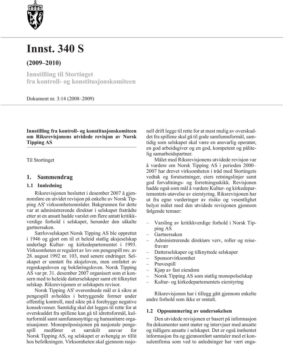 1 Innledning Riksrevisjonen besluttet i desember 2007 å gjennomføre en utvidet revisjon på enkelte av Norsk Tipping AS' virksomhetsområder.