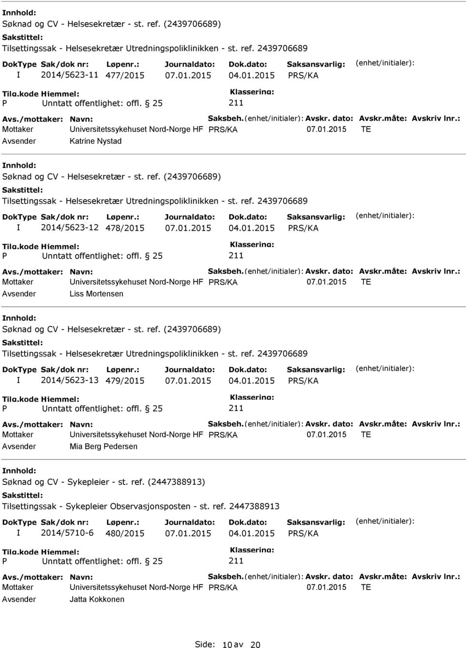 25 Avs./mottaker: Navn: Saksbeh. Avskr. dato: Avskr.måte: Avskriv lnr.: Mottaker niversitetssykehuset Nord-Norge HF TE Liss Mortensen Tilsettingssak - Helsesekretær tredningspoliklinikken - st. ref.