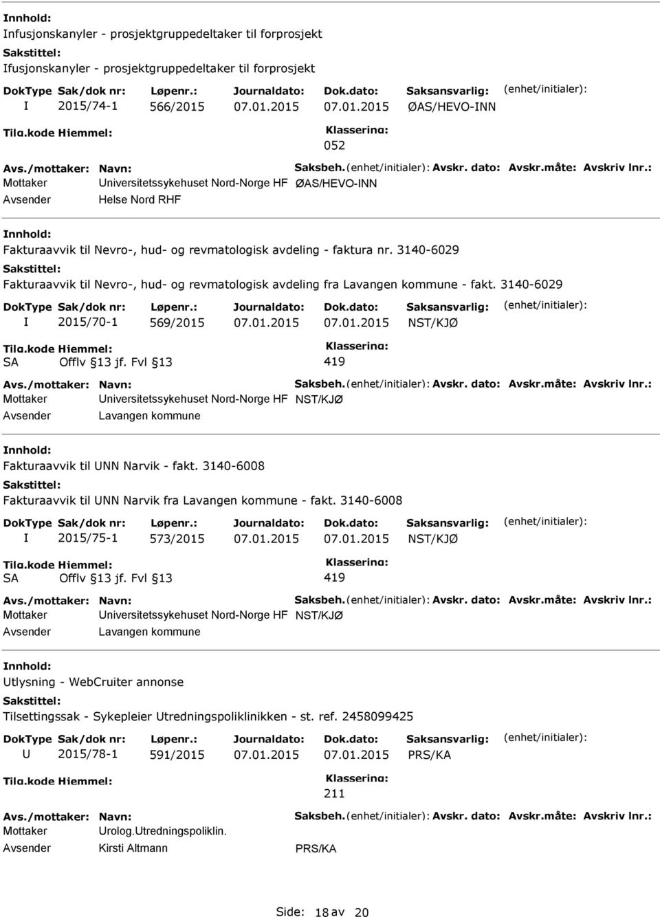 3140-6029 Fakturaavvik til Nevro-, hud- og revmatologisk avdeling fra Lavangen kommune - fakt. 3140-6029 2015/70-1 569/2015 NST/KJØ SA Offlv 13 jf. Fvl 13 419 Avs./mottaker: Navn: Saksbeh. Avskr.