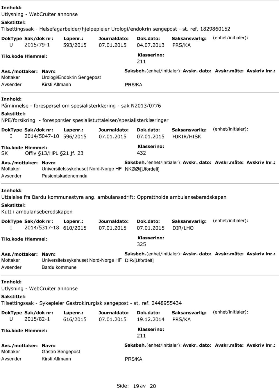 : Mottaker rologi/endokrin Sengepost Kirsti Altmann åminnelse - forespørsel om spesialisterklæring - sak N2013/0776 NE/forsikring - forespørsler spesialistuttalelser/spesialisterklæringer