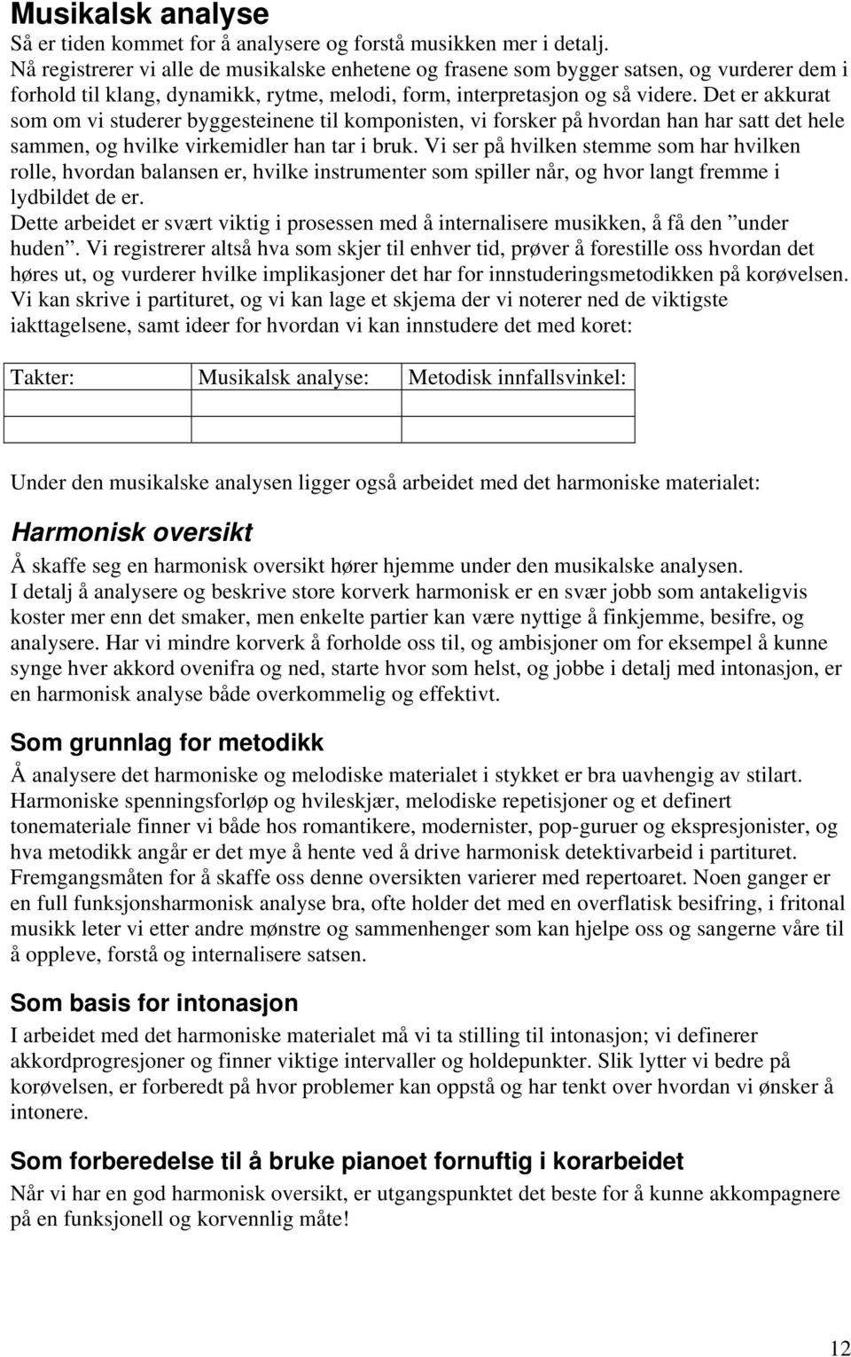 Det er akkurat som om vi studerer byggesteinene til komponisten, vi forsker på hvordan han har satt det hele sammen, og hvilke virkemidler han tar i bruk.