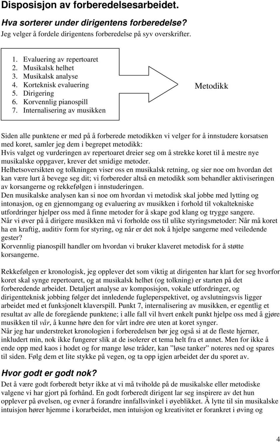 Internalisering av musikken Metodikk Siden alle punktene er med på å forberede metodikken vi velger for å innstudere korsatsen med koret, samler jeg dem i begrepet metodikk: Hvis valget og