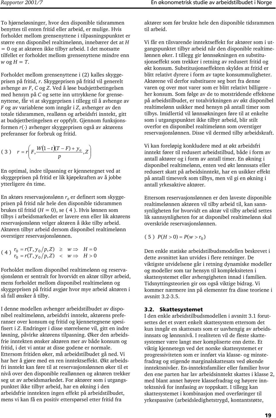 I det motsatte tilfellet er forholdet mellom grensenyttene mindre enn w og H = T. Forholdet mellom grensenyttene i (2) kalles skyggeprisen på fritid, r.