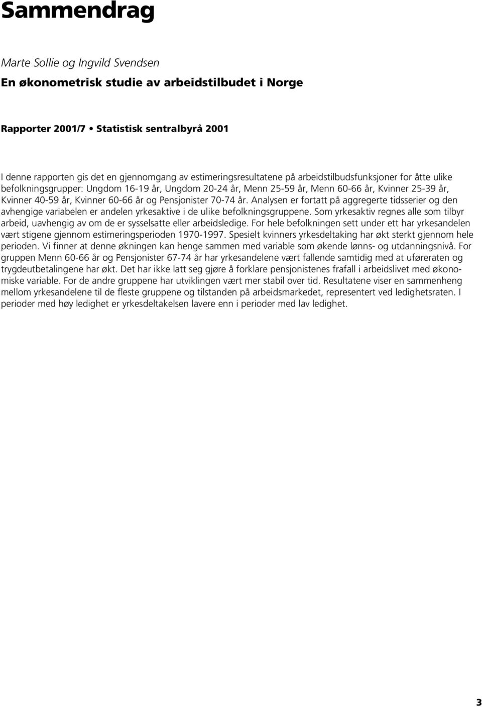 år og Pensjonister 70-74 år. Analysen er fortatt på aggregerte tidsserier og den avhengige variabelen er andelen yrkesaktive i de ulike befolkningsgruppene.