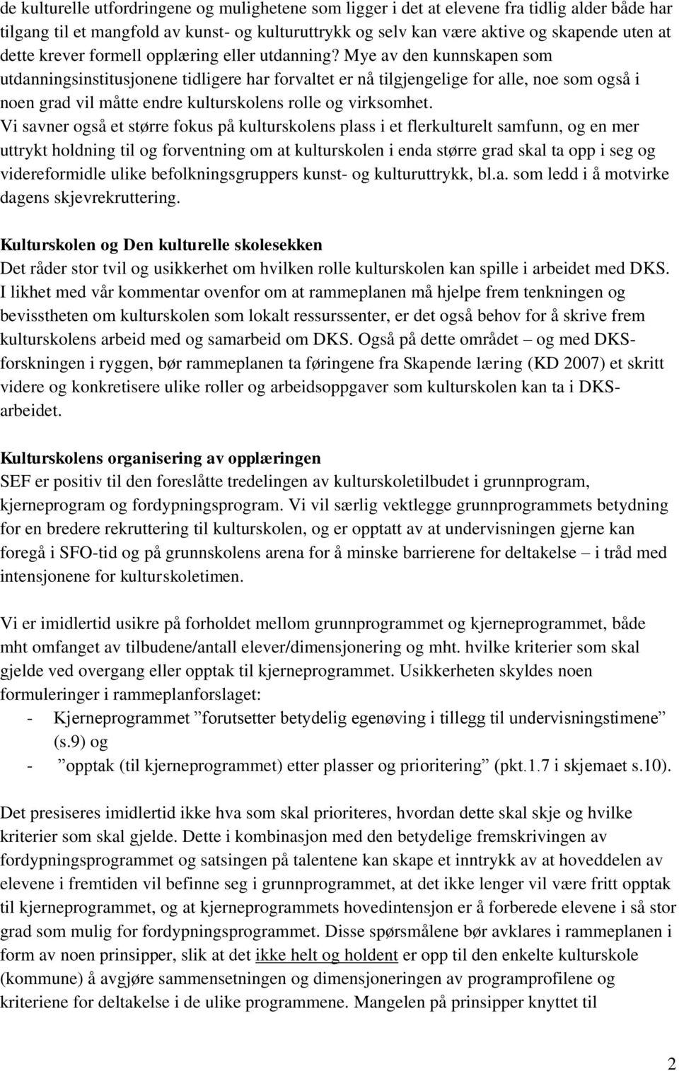 Mye av den kunnskapen som utdanningsinstitusjonene tidligere har forvaltet er nå tilgjengelige for alle, noe som også i noen grad vil måtte endre kulturskolens rolle og virksomhet.